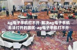 ag电子手机打不开-解决ag电子手机无法打开的困扰-ag电子手机打不开