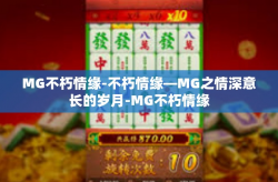 MG不朽情缘-不朽情缘—MG之情深意长的岁月-MG不朽情缘