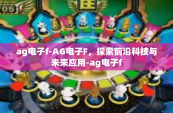 ag电子f-AG电子F，探索前沿科技与未来应用-ag电子f