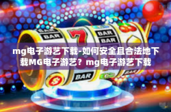 mg电子游艺下载-如何安全且合法地下载MG电子游艺？mg电子游艺下载
