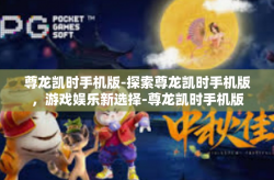 尊龙凯时手机版-探索尊龙凯时手机版，游戏娱乐新选择-尊龙凯时手机版