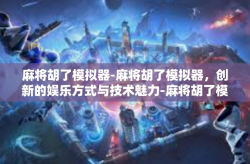 麻将胡了模拟器-麻将胡了模拟器，创新的娱乐方式与技术魅力-麻将胡了模拟器