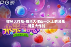 捕鱼大作战-捕鱼大作战—水上的激战-捕鱼大作战