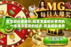 赏金船长老虎机-探索赏金船长老虎机，一场海洋冒险的起点-赏金船长老虎机