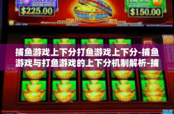 捕鱼游戏上下分打鱼游戏上下分-捕鱼游戏与打鱼游戏的上下分机制解析-捕鱼游戏上下分打鱼游戏上下分