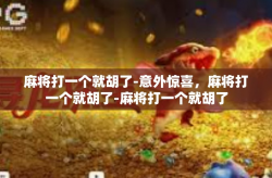 麻将打一个就胡了-意外惊喜，麻将打一个就胡了-麻将打一个就胡了