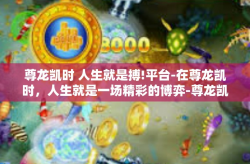 尊龙凯时 人生就是搏!平台-在尊龙凯时，人生就是一场精彩的博弈-尊龙凯时 人生就是搏!平台
