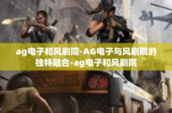 ag电子和风剧院-AG电子与风剧院的独特融合-ag电子和风剧院