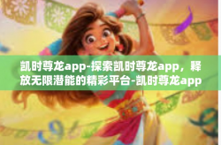 凯时尊龙app-探索凯时尊龙app，释放无限潜能的精彩平台-凯时尊龙app