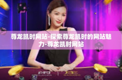 尊龙凯时网站-探索尊龙凯时的网站魅力-尊龙凯时网站