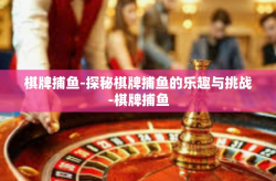 棋牌捕鱼-探秘棋牌捕鱼的乐趣与挑战-棋牌捕鱼