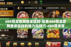 d88尊龙官网登录凯时-探索d88尊龙官网登录凯时的魅力与技巧-d88尊龙官网登录凯时