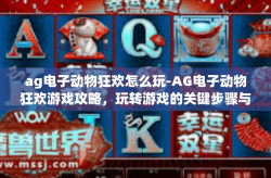 ag电子动物狂欢怎么玩-AG电子动物狂欢游戏攻略，玩转游戏的关键步骤与技巧-ag电子动物狂欢怎么玩