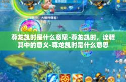 尊龙凯时是什么意思-尊龙凯时，诠释其中的意义-尊龙凯时是什么意思