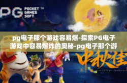 pg电子那个游戏容易爆-探索PG电子游戏中容易爆炸的奥秘-pg电子那个游戏容易爆