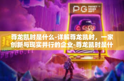尊龙凯时是什么-详解尊龙凯时，一家创新与现实并行的企业-尊龙凯时是什么