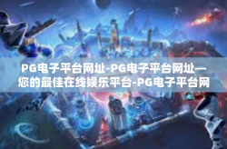 PG电子平台网址-PG电子平台网址—您的最佳在线娱乐平台-PG电子平台网址