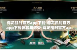 尊龙凯时官方app下载-尊龙凯时官方app下载体验与感受-尊龙凯时官方app下载