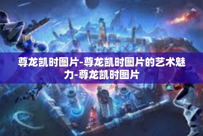 尊龙凯时图片-尊龙凯时图片的艺术魅力-尊龙凯时图片