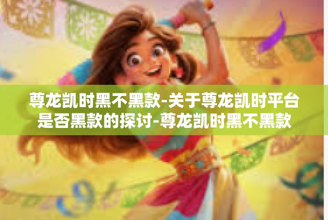 尊龙凯时黑不黑款-关于尊龙凯时平台是否黑款的探讨-尊龙凯时黑不黑款