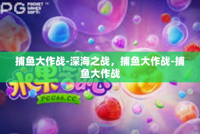 捕鱼大作战-深海之战，捕鱼大作战-捕鱼大作战