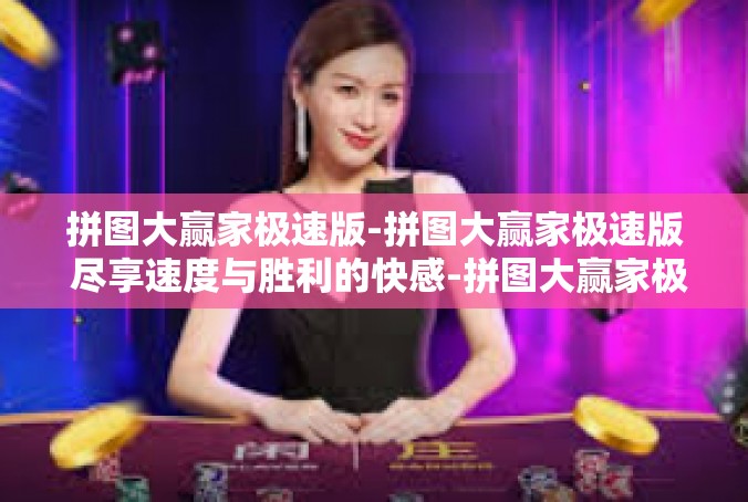 拼图大赢家极速版-拼图大赢家极速版 尽享速度与胜利的快感-拼图大赢家极速版