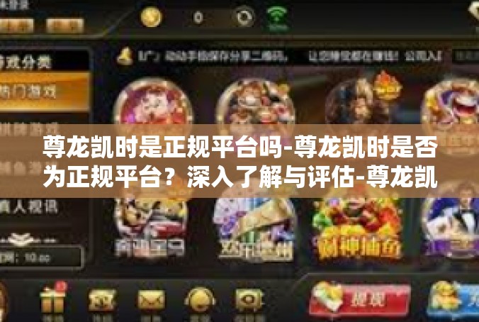 尊龙凯时是正规平台吗-尊龙凯时是否为正规平台？深入了解与评估-尊龙凯时是正规平台吗