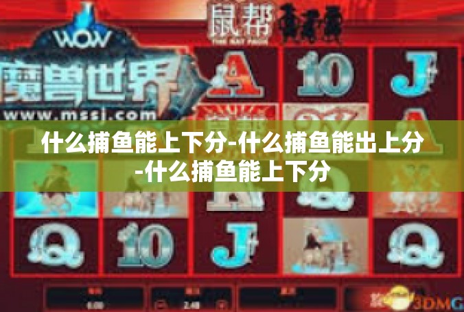 什么捕鱼能上下分-什么捕鱼能出上分-什么捕鱼能上下分
