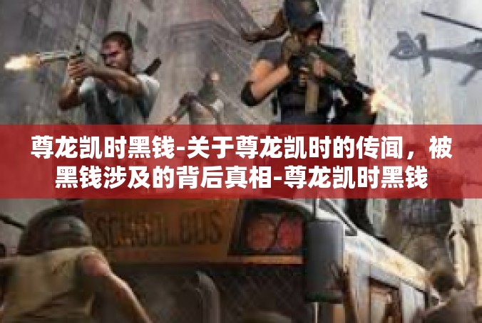 尊龙凯时黑钱-关于尊龙凯时的传闻，被黑钱涉及的背后真相-尊龙凯时黑钱