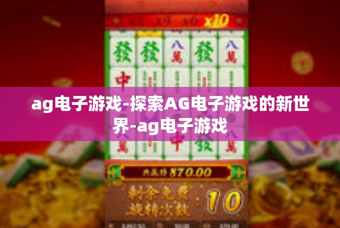 ag电子游戏-探索AG电子游戏的新世界-ag电子游戏
