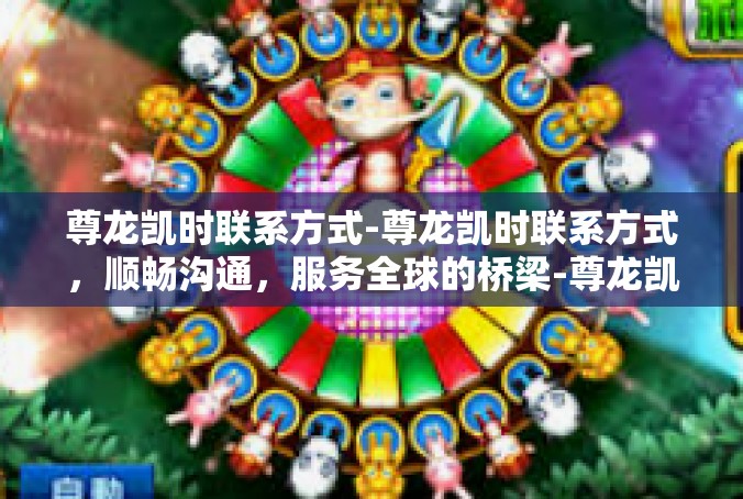 尊龙凯时联系方式-尊龙凯时联系方式，顺畅沟通，服务全球的桥梁-尊龙凯时联系方式