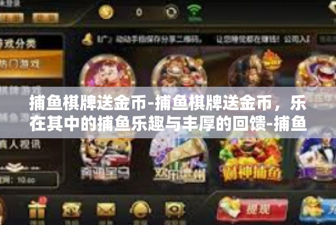 捕鱼棋牌送金币-捕鱼棋牌送金币，乐在其中的捕鱼乐趣与丰厚的回馈-捕鱼棋牌送金币