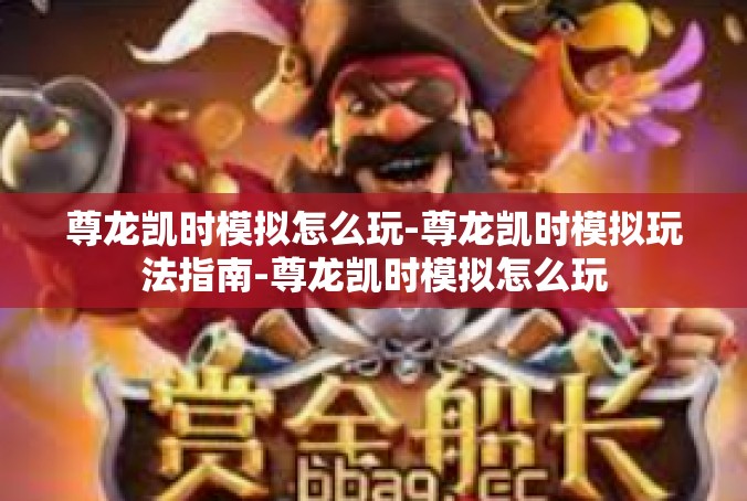 尊龙凯时模拟怎么玩-尊龙凯时模拟玩法指南-尊龙凯时模拟怎么玩