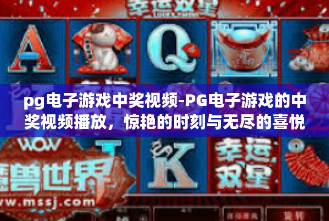 pg电子游戏中奖视频-PG电子游戏的中奖视频播放，惊艳的时刻与无尽的喜悦-pg电子游戏中奖视频