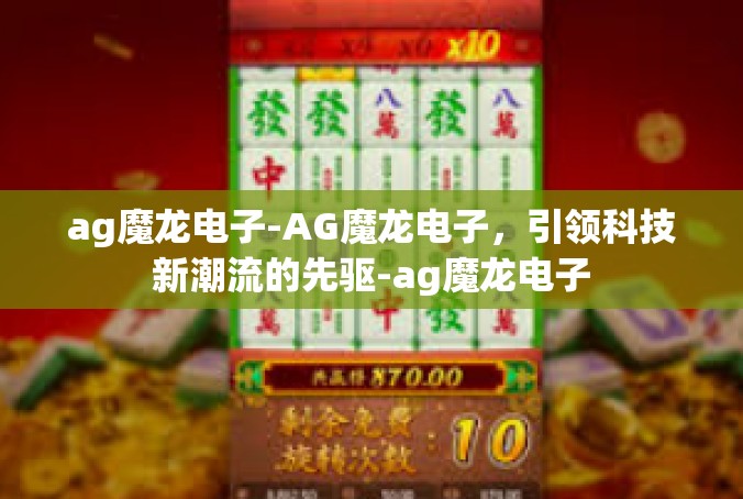 ag魔龙电子-AG魔龙电子，引领科技新潮流的先驱-ag魔龙电子