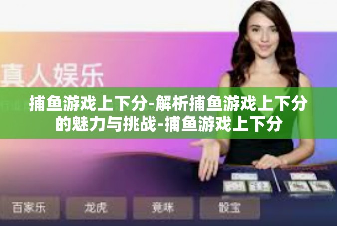 捕鱼游戏上下分-解析捕鱼游戏上下分的魅力与挑战-捕鱼游戏上下分