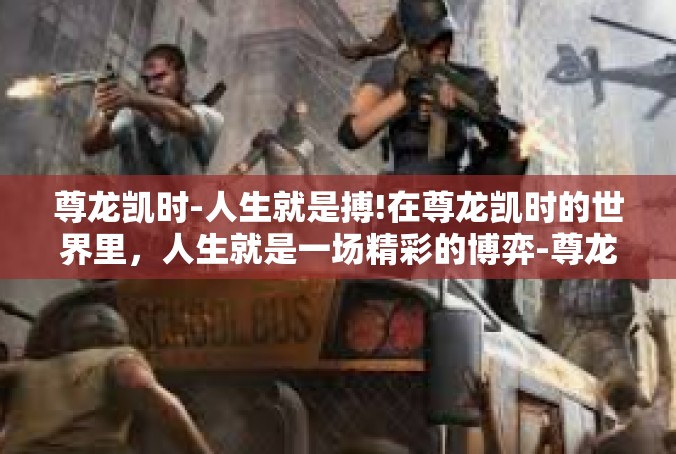 尊龙凯时-人生就是搏!在尊龙凯时的世界里，人生就是一场精彩的博弈-尊龙凯时-人生就是搏!