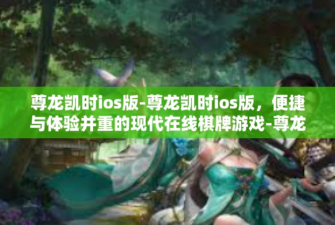 尊龙凯时ios版-尊龙凯时ios版，便捷与体验并重的现代在线棋牌游戏-尊龙凯时ios版