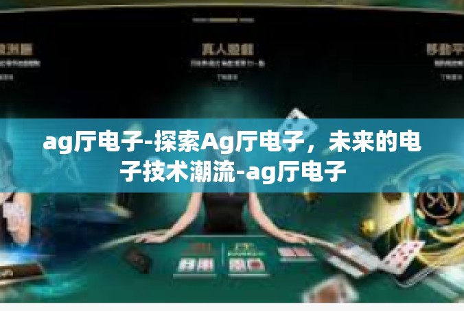 ag厅电子-探索Ag厅电子，未来的电子技术潮流-ag厅电子