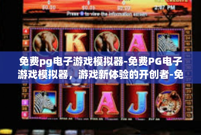 免费pg电子游戏模拟器-免费PG电子游戏模拟器，游戏新体验的开创者-免费pg电子游戏模拟器