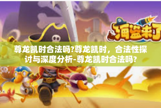 尊龙凯时合法吗?尊龙凯时，合法性探讨与深度分析-尊龙凯时合法吗?