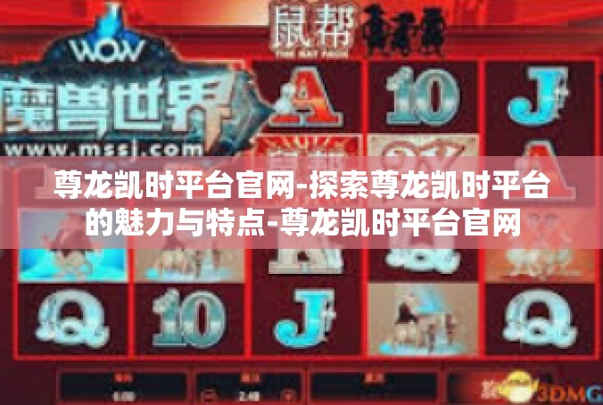 尊龙凯时平台官网-探索尊龙凯时平台的魅力与特点-尊龙凯时平台官网