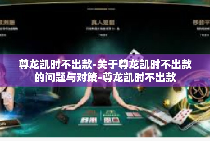 尊龙凯时不出款-关于尊龙凯时不出款的问题与对策-尊龙凯时不出款