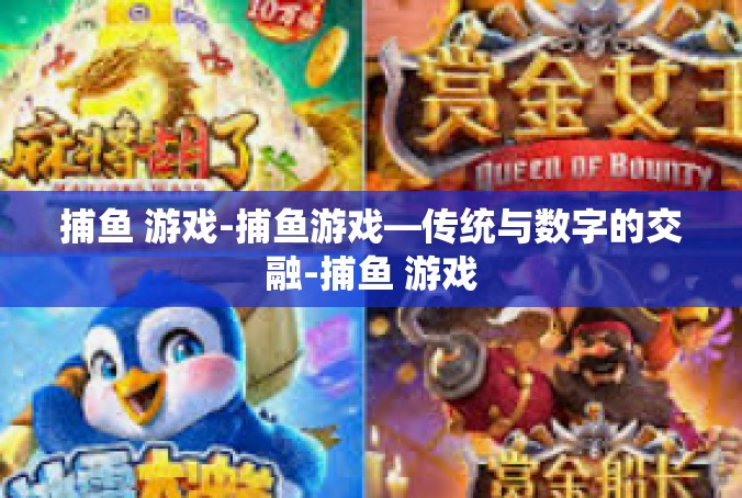 捕鱼 游戏-捕鱼游戏—传统与数字的交融-捕鱼 游戏