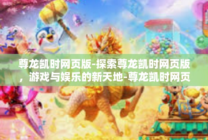 尊龙凯时网页版-探索尊龙凯时网页版，游戏与娱乐的新天地-尊龙凯时网页版
