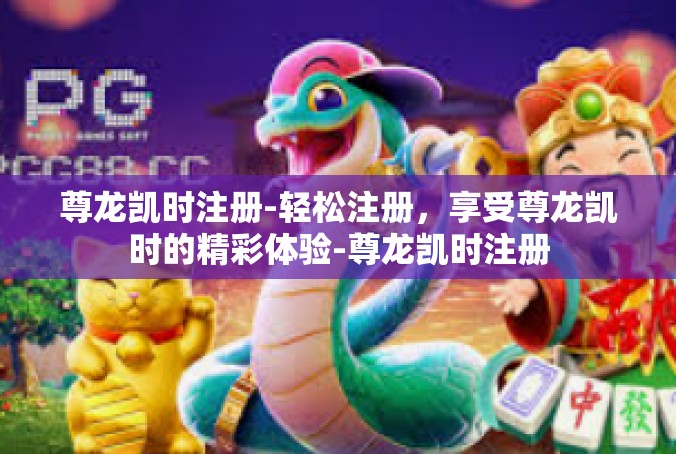 尊龙凯时注册-轻松注册，享受尊龙凯时的精彩体验-尊龙凯时注册