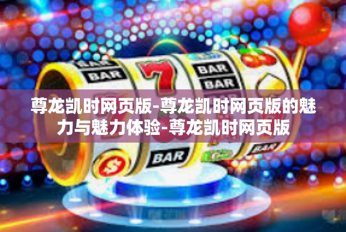 尊龙凯时网页版-尊龙凯时网页版的魅力与魅力体验-尊龙凯时网页版