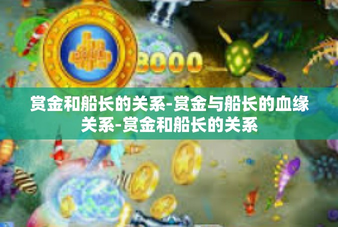 赏金和船长的关系-赏金与船长的血缘关系-赏金和船长的关系