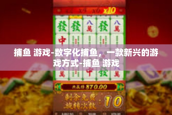 捕鱼 游戏-数字化捕鱼，一款新兴的游戏方式-捕鱼 游戏