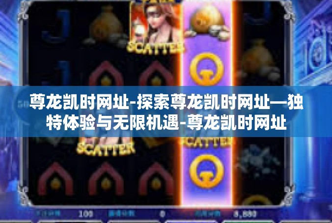 尊龙凯时网址-探索尊龙凯时网址—独特体验与无限机遇-尊龙凯时网址